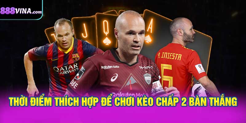 Thời Điểm Thích Hợp Để Chơi Kèo Chấp 2 Bàn Thắng